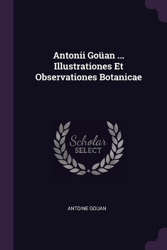 Antonii Goüan ... Illustrationes Et Observationes Botanicae