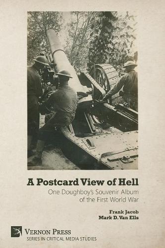 A Postcard View of Hell: One Doughboy's Souvenir Album of the First World War(Critical Media Studies)