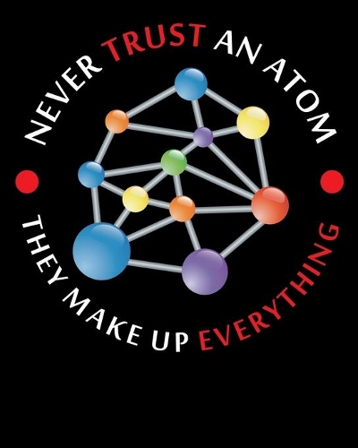 Never trust an atom they make up everything: Science Teacher Lesson Planner & Academic Organizer Notebook with Teacher Planner Quotes/ 150 high-quality pages with carefully craft Physics chemis