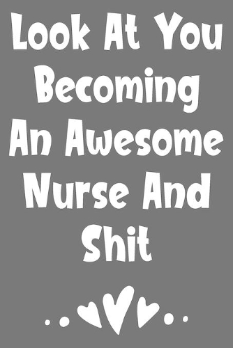 Look At You Becoming An Awesome Nurse And Shit