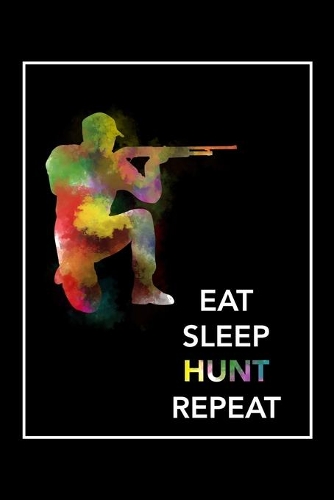 Eat Sleep Hunt Repeat: Daily Planner - Track Fitness Goals, Meals and Hydration - Shopping List Log - To-Do-List Journal for Hunters