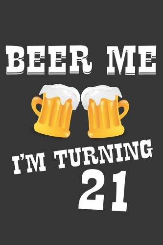 Beer Me I'm Turning 21 Notebook