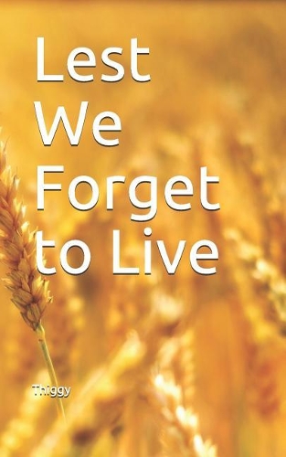 Lest We Forget to Live