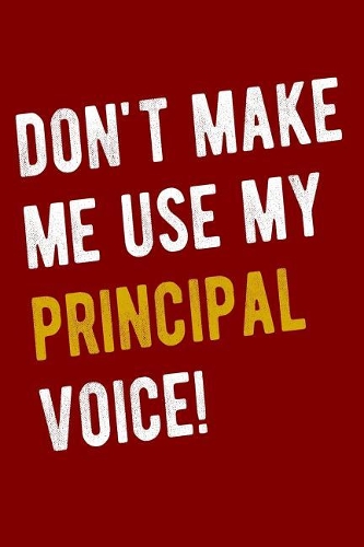 Don't Make Me Use My Principal Voice!