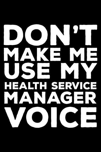 Don't Make Me Use My Health Service Manager Voice