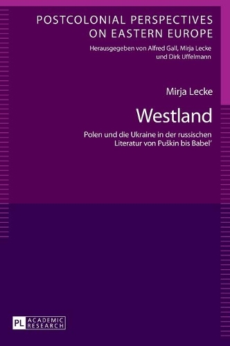 Westland: Polen und die Ukraine in der russischen Literatur von Puskin bis Babel'(Postcolonial Perspectives on Eastern Europe)