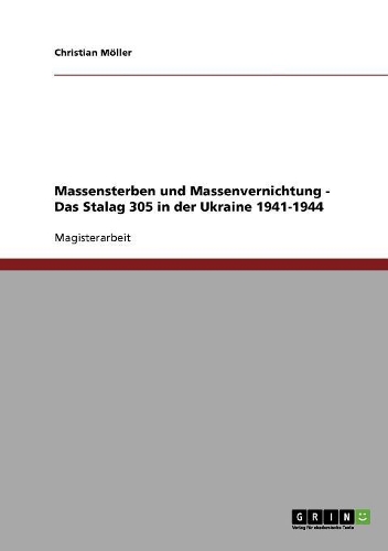 Massensterben und Massenvernichtung sowjetischer Kriegsgefangener. Das Stalag 305 in der Ukraine 1941-1944