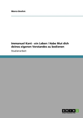 Immanuel Kant - ein Leben / Habe Mut dich deines eigenen Verstandes zu bedienen: (German)