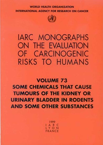 Some Chemicals That Cause Tumours of the Kidney or Urinary Bladder in Rodents and Some Other Substances: (IARC Monographs on the Evaluation of the Carcinogenic Risks)