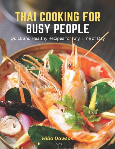 Thai Cooking for Busy People: Quick and Healthy Recipes for Any Time of Day
