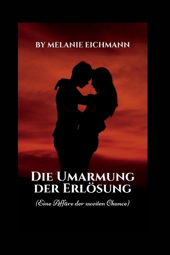 Die Umarmung der Erlösung: Eine Affäre der zweiten Chance(4 German Version of Second Chance Romance: Deutsche Version Von Romantik Der Zweiten Chance)
