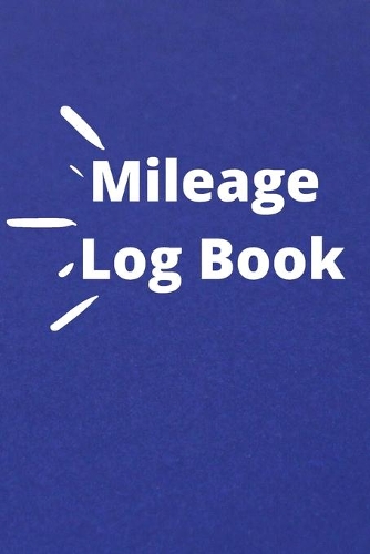 Mileage Log Book: Track miles for Tax Purposes: vehicle mileage log book, mileage log book for car, mileage tracker for car log book, mileage log book for taxes...
