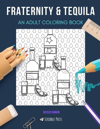 Fraternity & Tequila: AN ADULT COLORING BOOK: An Awesome Coloring Book For Adults