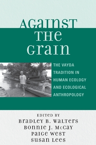 Against the Grain: The Vayda Tradition in Human Ecology and Ecological Anthropology