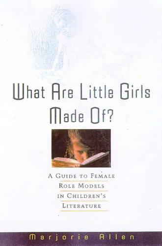 What are Little Girls Made of?: A Guide to Female Role Models in Children's Literature