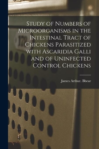 Study of Numbers of Microorganisms in the Intestinal Tract of Chickens Parasitized With Ascaridia Galli and of Uninfected Control Chickens