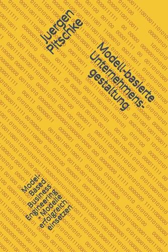 Modell-basierte Unternehmensgestaltung: Model-Based Business Engineering - Modelle erfolgreich einsetzen