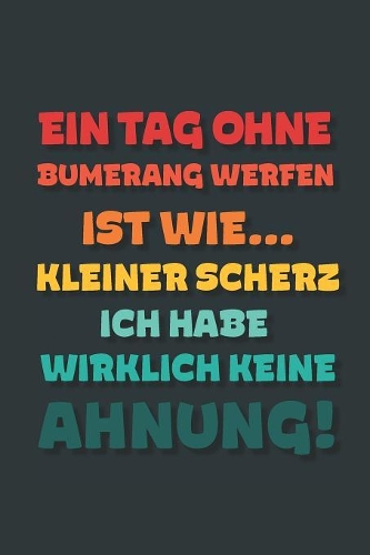 Ein Tag ohne Bumerang Werfen ist wie...