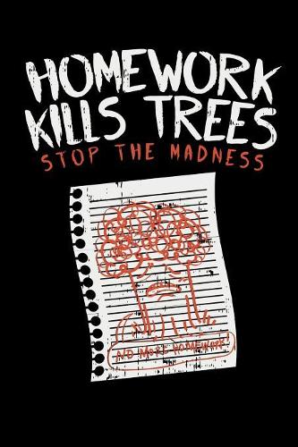 Homework Kills Trees Stop The Madness: 120 Pages I 6x9 I Graph Paper 4x4 I Funny Teacher, Student & Professor Gifts