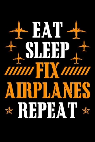 Eat Sleep Fix Airplanes Repeat