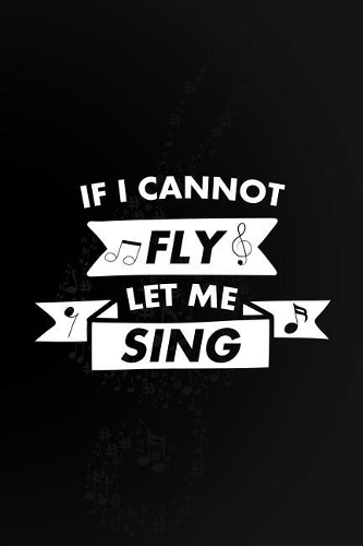 If I Cannot Fly Let Me Sing