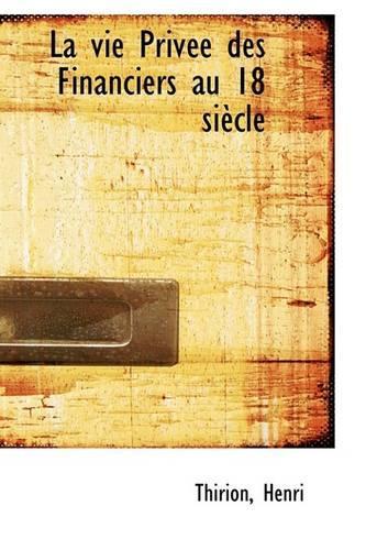 La Vie Priv E Des Financiers Au 18 Si Cle: (English)