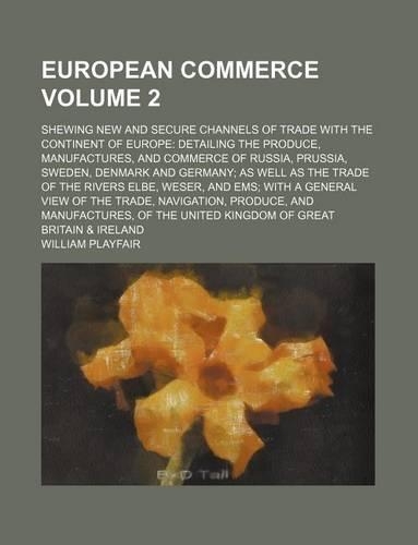 European Commerce; Shewing New and Secure Channels of Trade with the Continent of Europe