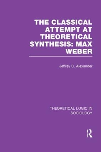 Classical Attempt at Theoretical Synthesis (Theoretical Logic in Sociology): Max Weber(Theoretical Logic in Sociology)