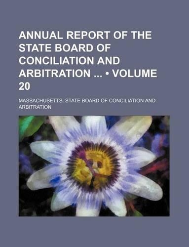Annual Report of the State Board of Conciliation and Arbitration (Volume 20)