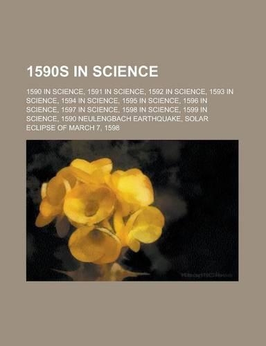 1590s in Science: 1599 in Science, 1597 in Science, 1598 in Science, 1590 in Science, 1593 in Science, 1594 in Science, 1592 in Science(English)