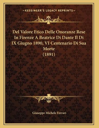 Del Valore Etico Delle Onoranze Rese In Firenze A Beatrice Di Dante Il Di IX Giugno 1890, VI Centenario Di Sua Morte (1891)