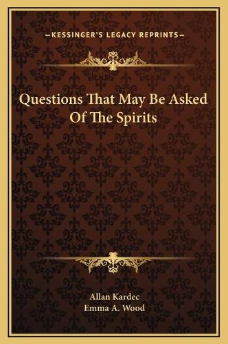 Questions That May Be Asked Of The Spirits