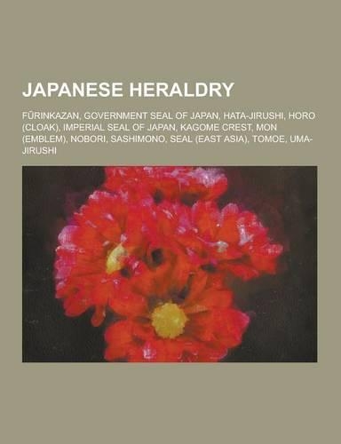 Japanese Heraldry: F Rinkazan, Government Seal of Japan, Hata-Jirushi, Horo (Cloak), Imperial Seal of Japan, Kagome Crest, Mon (Emblem),(English)