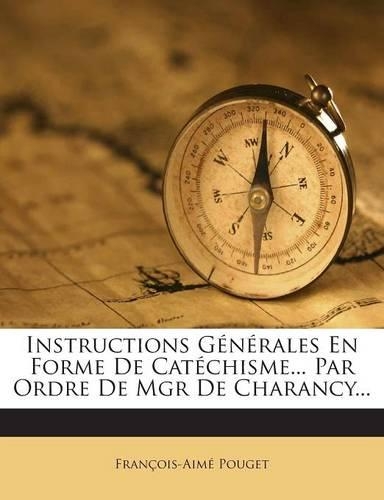 Instructions Générales En Forme De Catéchisme... Par Ordre De Mgr De Charancy...