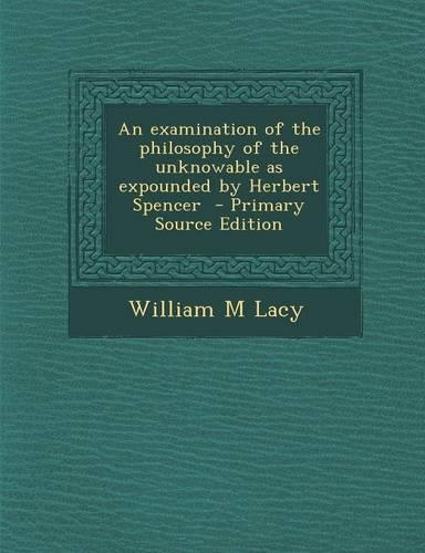 Examination of the Philosophy of the Unknowable as Expounded by Herbert Spencer