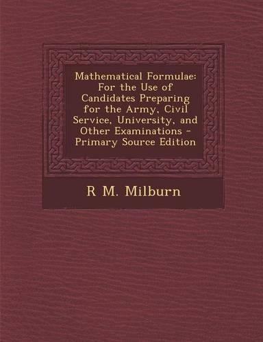 Mathematical Formulae: For the Use of Candidates Preparing for the Army, Civil Service, University, and Other Examinations