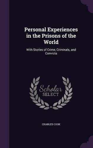 Personal Experiences in the Prisons of the World: With Stories of Crime, Criminals, and Convicts(English)