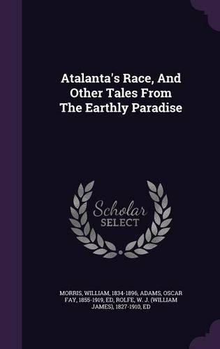 Atalanta's Race, And Other Tales From The Earthly Paradise