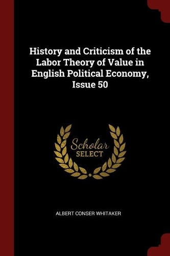 History and Criticism of the Labor Theory of Value in English Political Economy, Issue 50