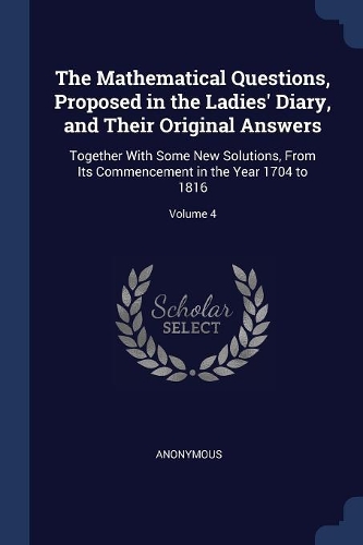 The Mathematical Questions, Proposed in the Ladies' Diary, and Their Original Answers