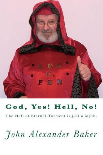 God, Yes! Hell, No!: The Hell of Eternal Torment is just a Myth.(English)