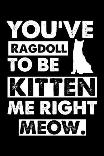 You've Ragdoll To Be Kitten Me Right Meow: Cute Ragdoll Ruled Notebook, Great Accessories & Gift Idea for Ragdoll Owner & Lover.default Ruled Notebook With An Inspirational Quote.