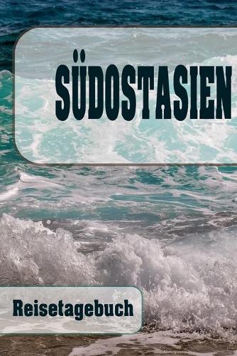 Südostasien - Reisetagebuch: Urlaubsplaner für deine Reise - Checklisten - Kontaktdaten - Packliste - Platz für Fotos und Zeichnungen - 108 Seiten - 6" x 9" (ca. Din-A5)