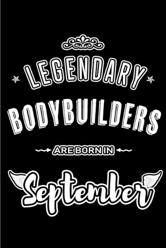 Legendary Bodybuilders are born in September: Blank Lined Bodybuilding Journal Notebooks Diary as Appreciation, Birthday, Welcome, Farewell, Thank You, Christmas, Graduation gifts. for workers &