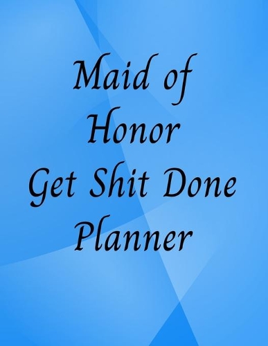 Maid of Honor Get Shit Done Planner: 8.5 X 11 110 Pages Maid of Honor to do list, Bridal Party Planner, Budget pages, To do list timeline, note and memory pages