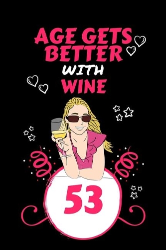 Age Gets Better With Wine 53: Perfect Gag Gift For 53 Year Old Wine Drinkers - Blank Lined Notebook Journal - 100 Pages 6 x 9 Format - Office Humour and Banter - Girls night Out 