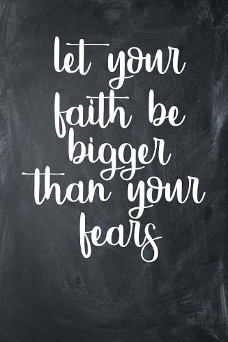 Let Your Faith Be Bigger Than Your Fears
