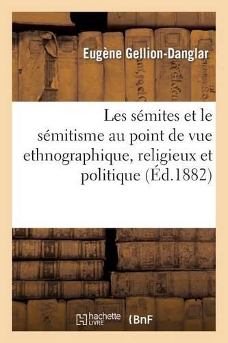 Les S�mites Et Le S�mitisme Au Point de Vue Ethnographique, Religieux Et Politique