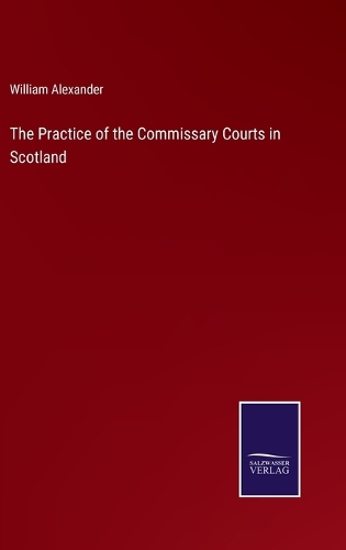 The Practice of the Commissary Courts in Scotland