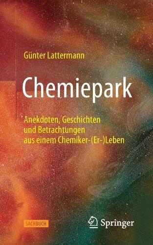 Chemiepark: Anekdoten, Geschichten und Betrachtungen aus einem Chemiker-(Er-)Leben